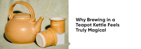 Why Brewing in a Teapot Kettle Feels Truly Magical